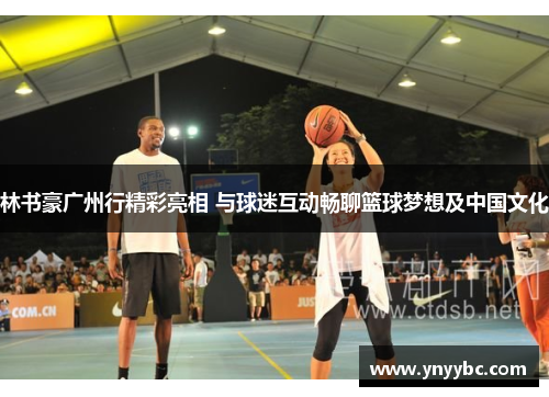 林书豪广州行精彩亮相 与球迷互动畅聊篮球梦想及中国文化