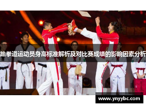 跆拳道运动员身高标准解析及对比赛成绩的影响因素分析